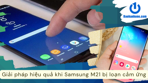 Giải pháp hiệu quả khi Samsung M21 bị loạn cảm ứng