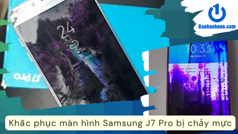 Cách khắc phục màn hình Samsung J7 Pro bị chảy mực nhanh chóng và hiệu quả