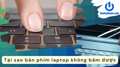 Tại sao bàn phím laptop không bấm được?