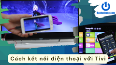Hướng dẫn cách kết nối điện thoại với Tivi đơn giản