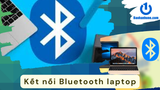Cách bắt Bluetooth cho laptop đơn giản