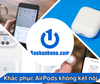 Thay pin tay nghe AirPods chính hãng, uy tín