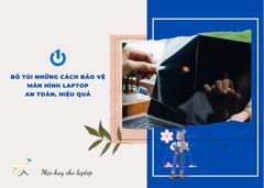 Bỏ túi những cách bảo vệ màn hình laptop an toàn, hiệu quả
