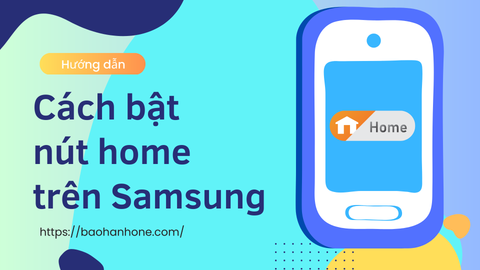 Hướng dẫn cách bật nút home trên Samsung đơn giản nhất