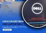 Hướng dẫn cách cài đặt BIOS cho laptop Dell mới nhất dễ dàng