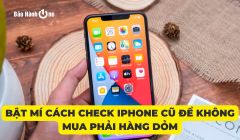 Bật mí cách check iPhone cũ để không mua phải hàng dỏm