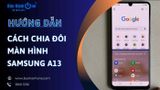 Cách chia đôi màn hình Samsung A13