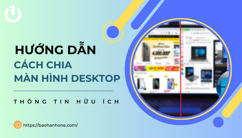 Cách chia màn hình desktop dễ dàng, nhanh chóng nhất