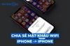 Cách chia sẻ mật khẩu Wifi từ iPhone sang iPhone chi tiết