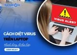 Cách diệt virus trên laptop nhanh chóng, dễ thực hiện