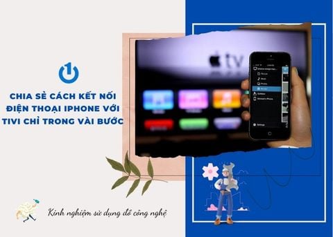 Chia sẻ cách kết nối điện thoại iPhone với tivi chỉ trong vài bước