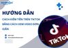 Hướng dẫn cách kiếm tiền trên TikTok bằng cách xem Video đơn giản