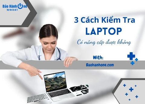 Tổng hợp 3 cách kiểm tra laptop có nâng cấp được không đơn giản