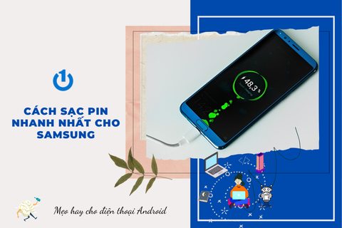 Top những cách sạc pin nhanh nhất cho Samsung, mới nhất năm 2023