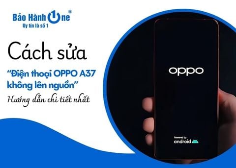 Hướng dẫn cách sửa điện thoại OPPO A37 không lên nguồn