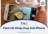 Top 7 cách tắt tiếng chụp ảnh iPhone đơn giản, không thể không biết