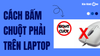 Cách bấm chuột phải trên laptop: Mẹo cấp cứu khi chuột bị hỏng