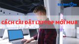 Cách cài đặt Laptop mới mua: 8 việc bạn phải thực hiện