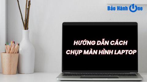 Cách chụp ảnh màn hình laptop Windows, MacBook chi tiết