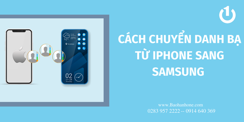 Cách chuyển danh bạ từ iPhone sang Samsung đơn giản, nhanh nhất