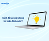 Cách để laptop không tắt màn hình win 7 đơn giản chỉ trong 3 phút