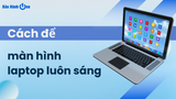 Hướng dẫn cách để màn hình laptop luôn sáng cực hay có thể tham khảo