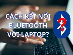 Hướng dẫn cách bật Bluetooth trên laptop đơn giản, cho từng cấu hình Windows