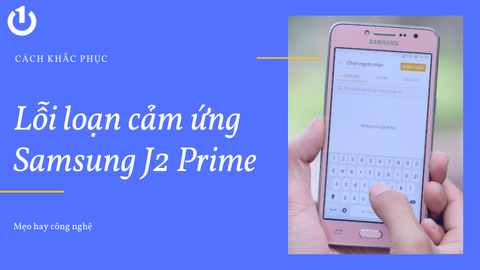 Cách khắc phục lỗi loạn cảm ứng Samsung J2 Prime hiệu quả nhất