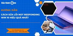 Cách sửa lỗi Not responding Win 10 hiệu quả nhất