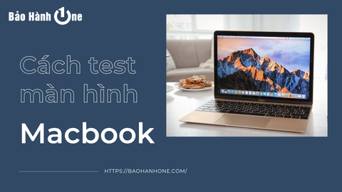 Hướng dẫn cách test màn hình Macbook đơn giản nhất cho bạn