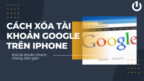 Hướng dẫn cách xóa tài khoản Google trên iPhone vô cùng đơn giản