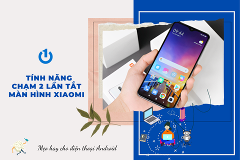 Giải đáp: Tại sao nên sử dụng tính năng chạm 2 lần tắt màn hình Xiaomi?