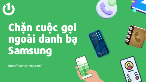 Cách chặn cuộc gọi ngoài danh bạ Samsung đơn giản