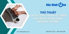 Thủ thuật cách Copy và Paste trên Macbook đơn giản, nhanh chóng