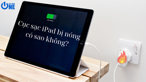 Cục sạc iPad nóng có sao không? Nguyên nhân & cách khắc phục