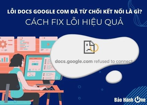 Lỗi docs google com đã từ chối kết nối là gì? Cách fix lỗi hiệu quả