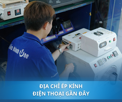Gợi ý địa chỉ ép kính điện thoại gần đây, giá vừa rẻ lại vừa chuyên nghiệp