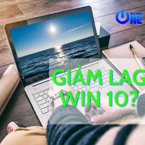 Cách giảm lag cho win 10, bạn đã biết hay chưa?