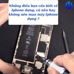Những điều bạn cần biết về Iphone dựng, có nên hay không nên mua máy