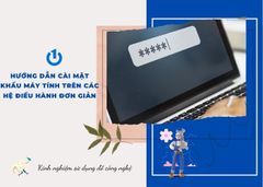 Hướng dẫn cài mật khẩu máy tính trên các hệ điều hành đơn giản