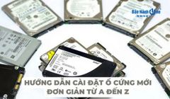 Hướng dẫn cài đặt ổ cứng mới đơn giản từ A đến Z