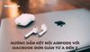 Hướng dẫn kết nối Airpods với Macbook đơn giản từ A đến Z