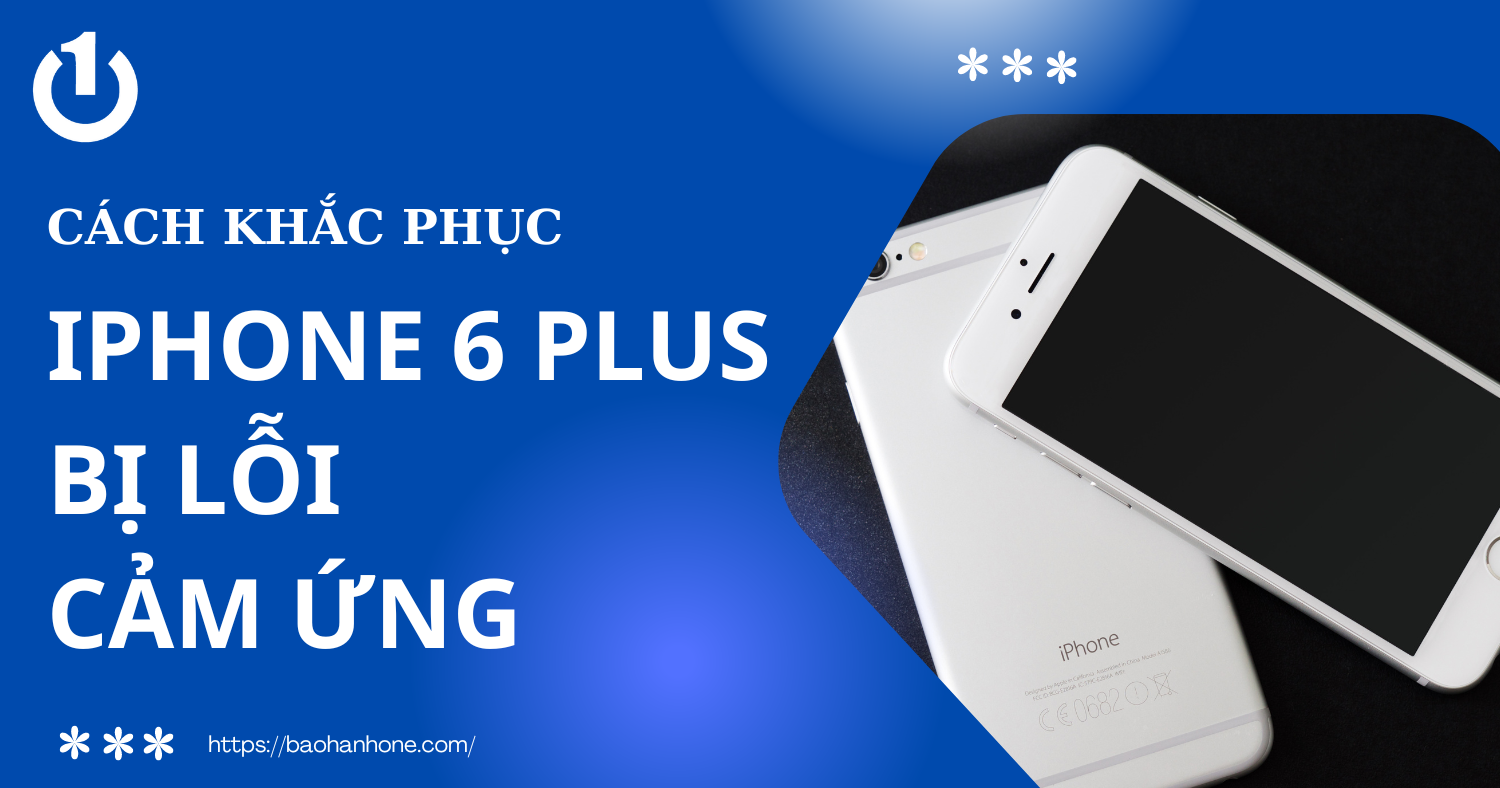 Cách Khắc Phục Iphone 6 Plus Bị Lỗi Cảm Ứng Đơn Giản Hiệu Quả 100