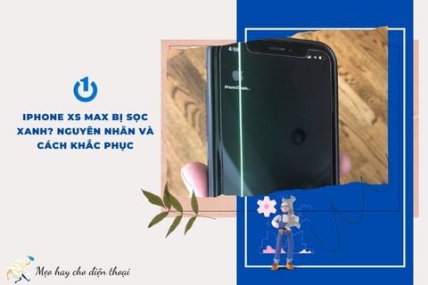 iPhone XS Max bị sọc xanh? Nguyên nhân và cách khắc phục