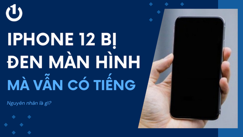 Xử lý iPhone 12 bị đen màn hình mà vẫn có tiếng tại nhà