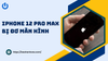 iPhone 12 Pro Max bị đơ màn hình và mẹo khắc phục đơn giản