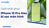 Lý do iPhone 13 Pro Max bị sọc màn hình? Cách khắc phục hiệu quả