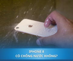 iPhone 8 có chống nước không? Cách khắc phục nhanh chóng lỗi iPhone 8 bị vô nước
