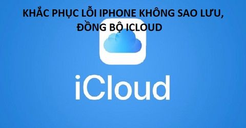 Trọn bộ cách khắc phục lỗi iPhone không sao lưu, đồng bộ iCloud