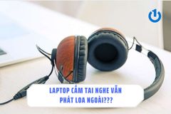Khắc phục tình trạng laptop cắm tai nghe vẫn phát loa ngoài